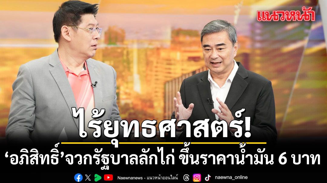 ไร้ยุทธศาสตร์! อภิสิทธิ์ จวก รัฐบาลลักไก่ขึ้นราคาน้ำมัน 6 บาท ตั้งข้อสังเกตจงใจขึ้นหลังปิดสภาฯ หรือไม่?
