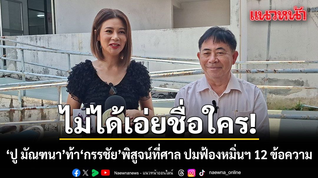 ปู มัณฑนา มั่นใจไม่ได้เอ่ยชื่อใคร! ท้า กรรชัย พิสูจน์ที่ศาล ปมฟ้องหมิ่นฯ 12 ข้อความ