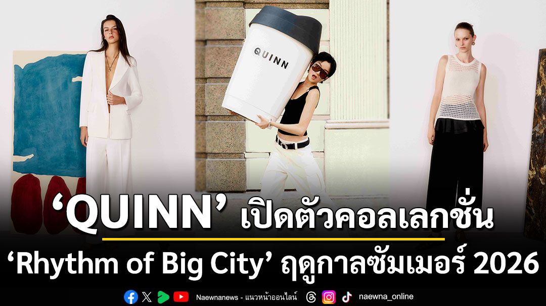 \'QUINN\' เปิดตัวคอลเลกชั่น \'Rhythm of Big City\' ประจำฤดูกาลซัมเมอร์ 2026  ถ่ายทอดจังหวะชีวิตแห่งมหานครนิวยอร์ก
