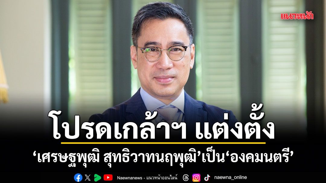 โปรดเกล้าฯ แต่งตั้ง เศรษฐพุฒิ สุทธิวาทนฤพุฒิ เป็นองคมนตรี