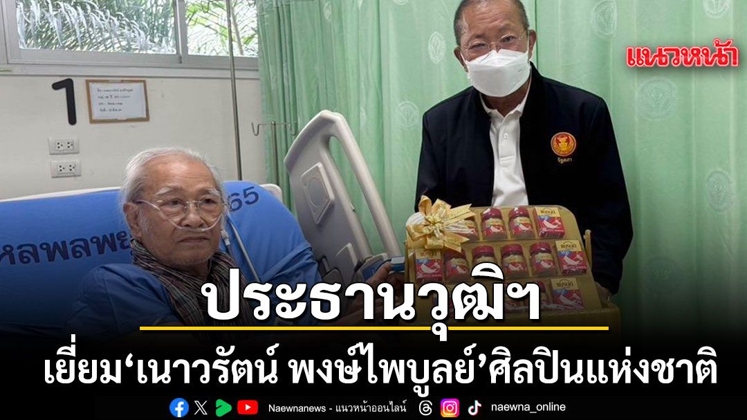 ประธานวุฒิฯ เยี่ยม 'เนาวรัตน์ พงษ์ไพบูลย์' ศิลปินแห่งชาติ ป่วยติดเชื้อในกระแสเลือด