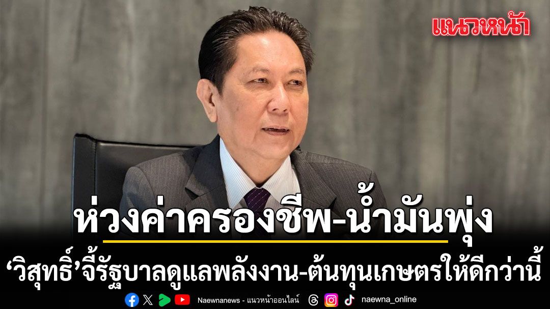 วิสุทธิ์ ห่วงค่าครองชีพ-น้ำมันพุ่ง สวนรายได้ชาวบ้าน จี้รัฐบาลดูแลพลังงาน-ต้นทุนเกษตรให้ดีกว่านี้