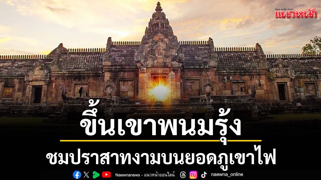 ขึ้นเขาพนมรุ้ง จังหวัดบุรีรัมย์ ชมปราสาทงามบนยอดภูเขาไฟ