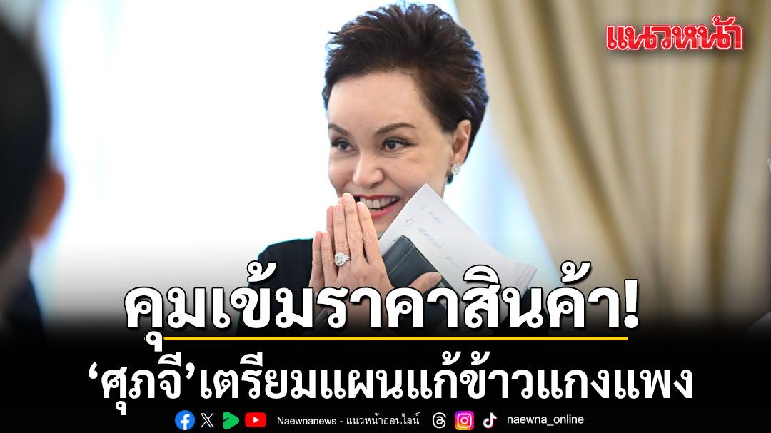 ศุภจี ย้ำคุมเข้มราคาสินค้า เตรียมแผนแก้ข้าวแกงแพง