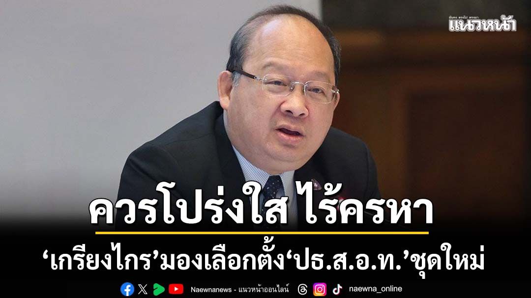 ‘เกรียงไกร’มองเลือกตั้ง‘ประธานส.อ.ท.’ชุดใหม่ ควรโปร่งใส ไร้ครหา