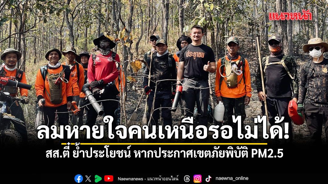 ลมหายใจคนเหนือรอไม่ได้! สส.ตี๋ ย้ำประโยชน์ หากประกาศเขตภัยพิบัติ PM2.5