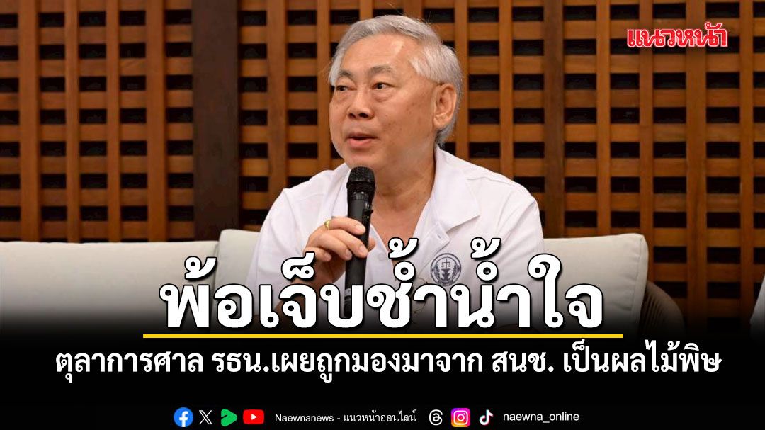 ตุลาการศาล รธน. พ้อเจ็บช้ำน้ำใจถูกมองมาจาก สนช. เป็นผลไม้พิษ