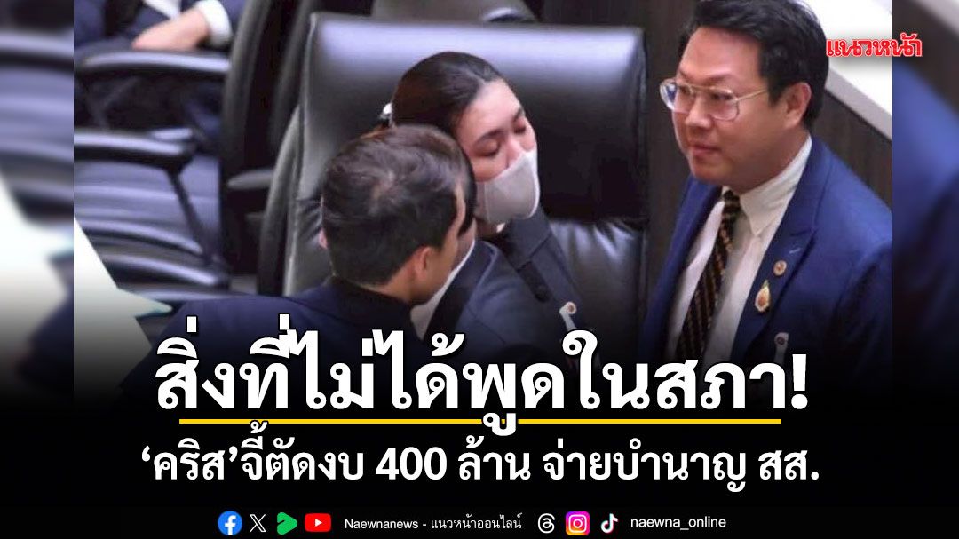 สิ่งที่ไม่ได้พูดในสภา! คริส โปตระนันทน์ จี้ตัดงบ 400 ล้าน จ่ายบำนาญ สส.