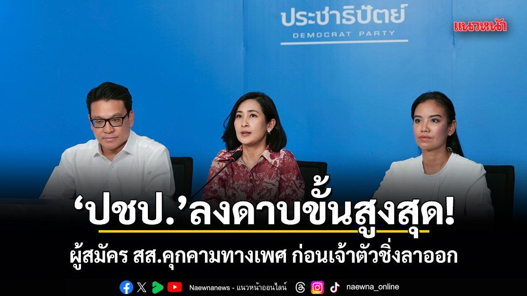 ปชป.ลงดาบขั้นสูงสุด! ผู้สมัคร สส. คุกคามทางเพศ ก่อนเจ้าตัวชิ่งลาออก