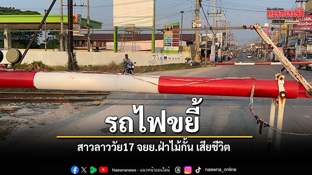 รถไฟขยี้ สาวลาววัย17 จยย.ฝ่าไม้กั้น เสียชีวิตคาราง