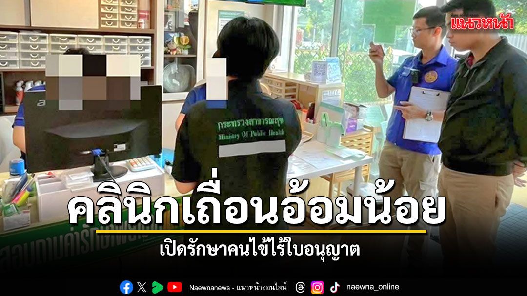 บุกรวบคลินิคเถื่อนย่านอ้อมน้อย เปิดรักษาคนไข้ไร้ใบอนุญาต