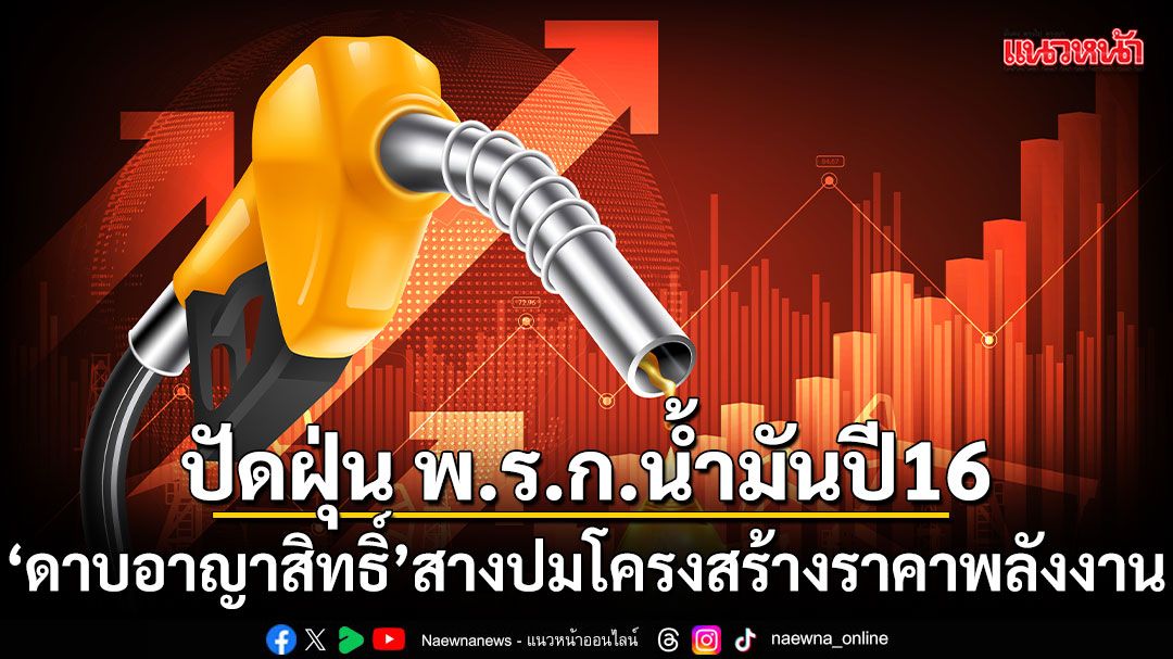 ปัดฝุ่น พ.ร.ก. น้ำมันปี 16 ดาบอาญาสิทธิ์ สางปมโครงสร้างราคาพลังงาน