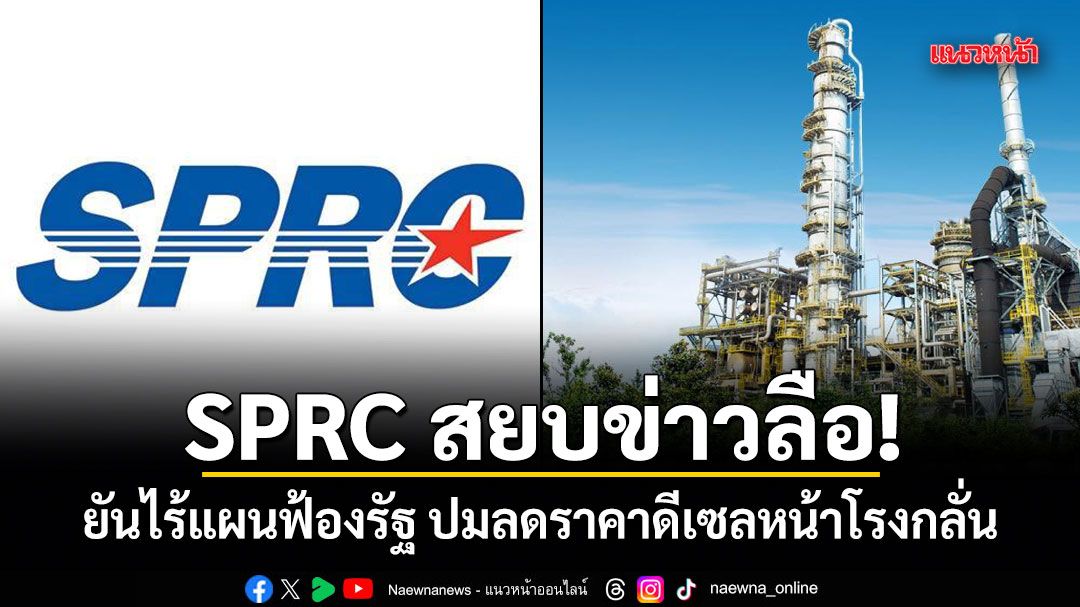 SPRC สยบข่าวลือ! ยันไร้แผนฟ้องรัฐ ปมลดราคาดีเซลหน้าโรงกลั่น