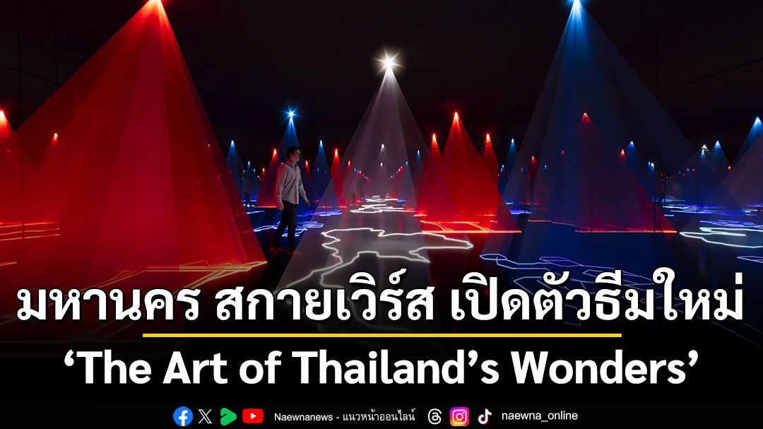 มหานคร สกายเวิร์ส เปิดตัวธีมใหม่ ‘The Art of Thailand’s Wonders’