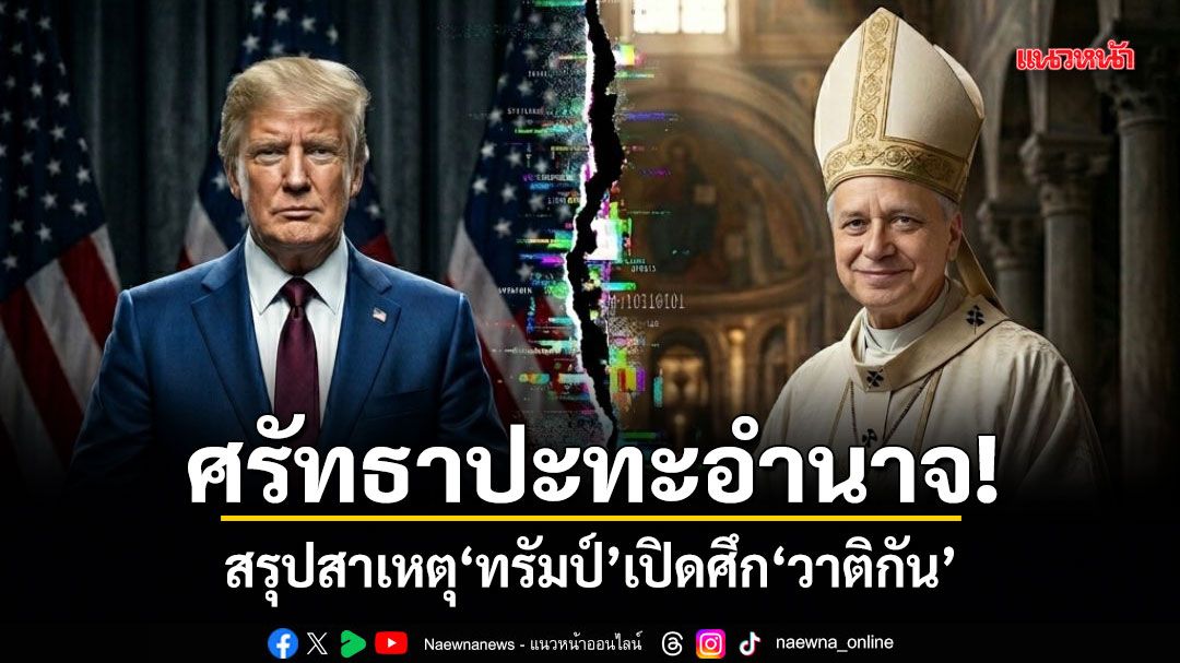 ศรัทธาปะทะอำนาจ! สรุปสาเหตุ ทรัมป์ เปิดศึก วาติกัน