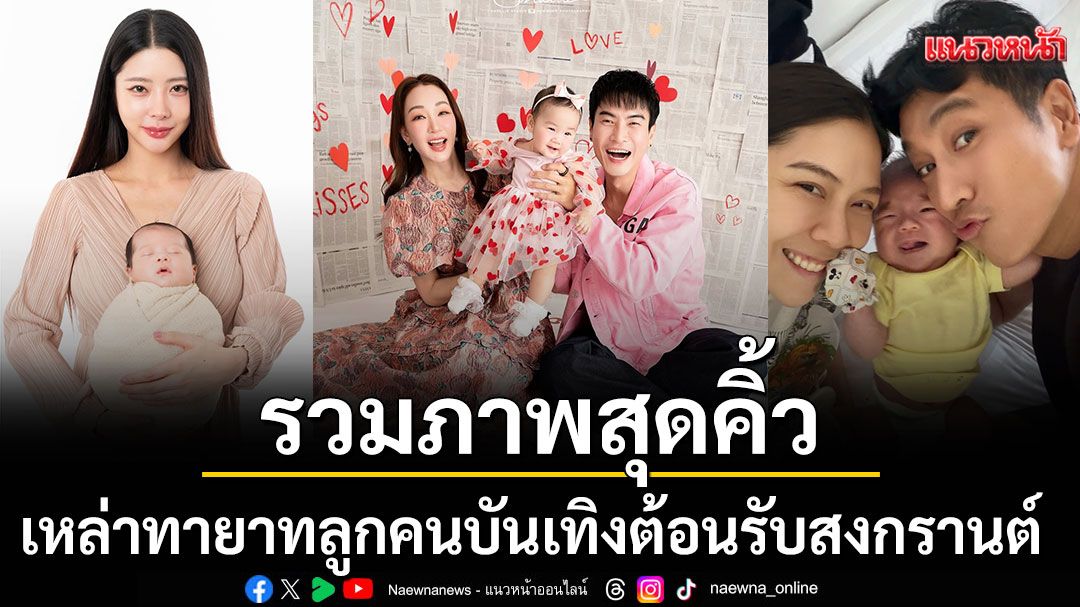 รวมภาพสุดคิ้วเหล่าทายาทลูกคนบันเทิงต้อนรับสงกรานต์