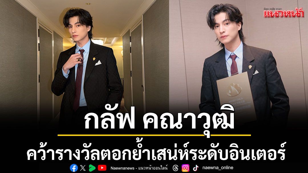 \'กลัฟ คณาวุฒิ\' คว้ารางวัล บนเวที Weibo Gala 2026 ตอกย้ำเสน่ห์ระดับอินเตอร์