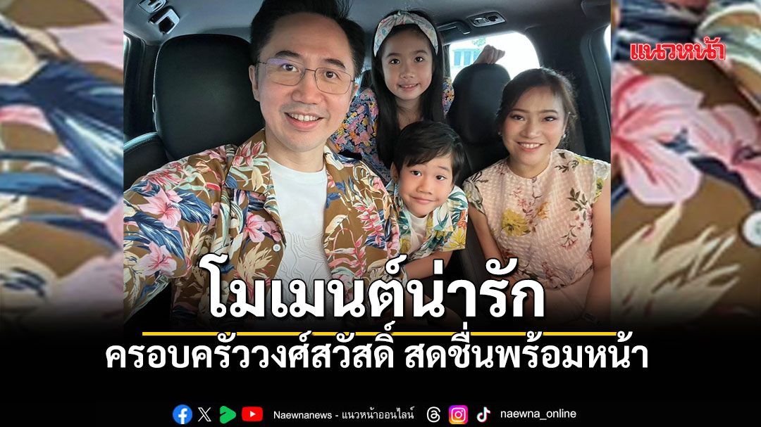 ส่องโมเมนต์ ยศชนัน อวดลุคเสื้อลายดอก ฉลองสงกรานต์พร้อมหน้าครอบครัวสุดอบอุ่น
