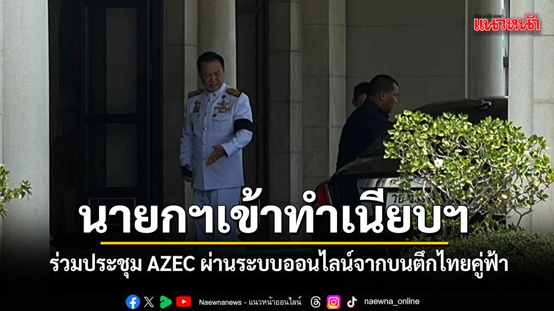 นายกฯเข้าทำเนียบฯ ร่วมประชุม AZEC ผ่านระบบออนไลน์จากบนตึกไทยคู่ฟ้า