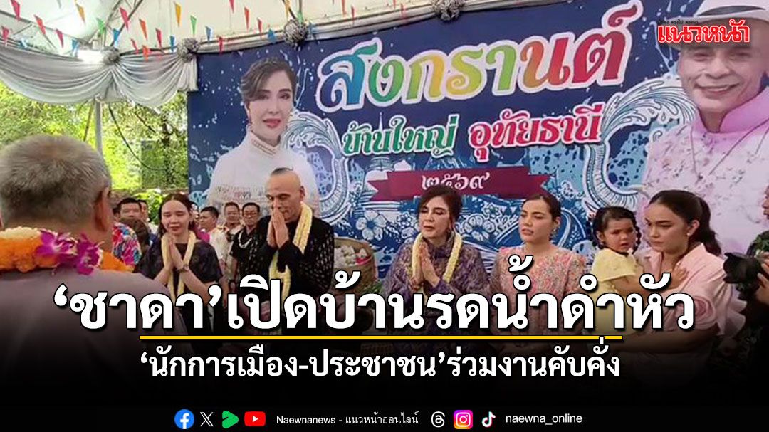 ชาดา ไทยเศรษฐ์ เปิดบ้านรดน้ำดำหัว นักการเมือง-ประชาชน ร่วมงานคับคั่ง