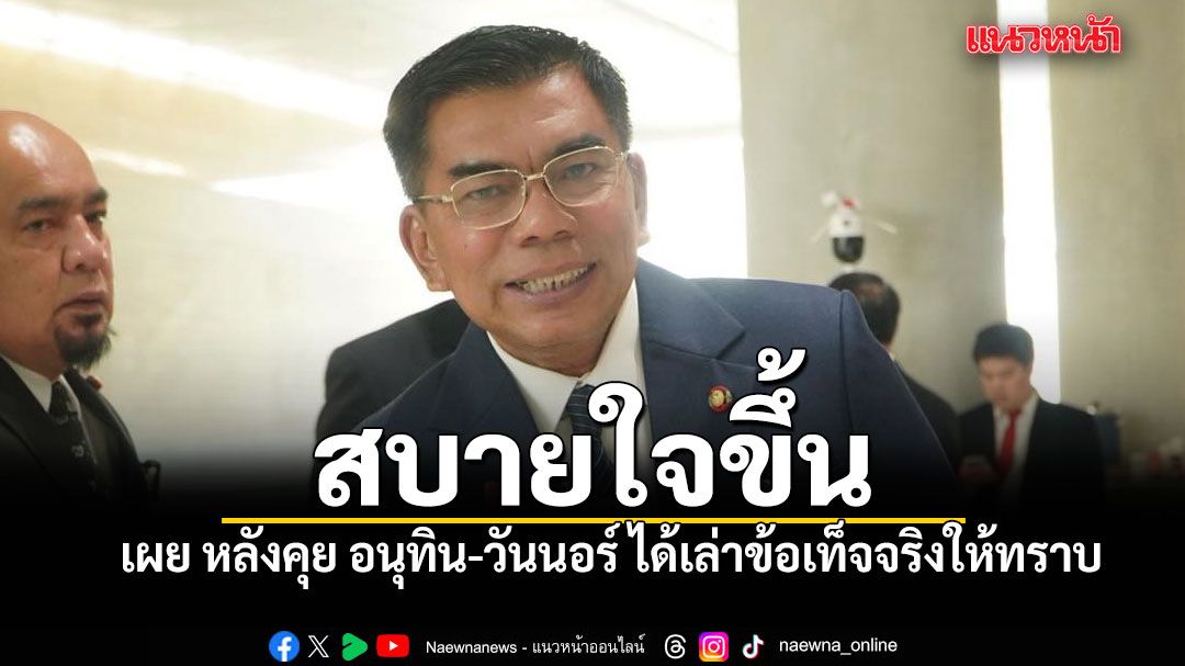 กมลศักดิ์ เผย สบายใจขึ้นหลังคุย อนุทิน-วันนอร์ ได้เล่าข้อเท็จจริงให้ทราบ