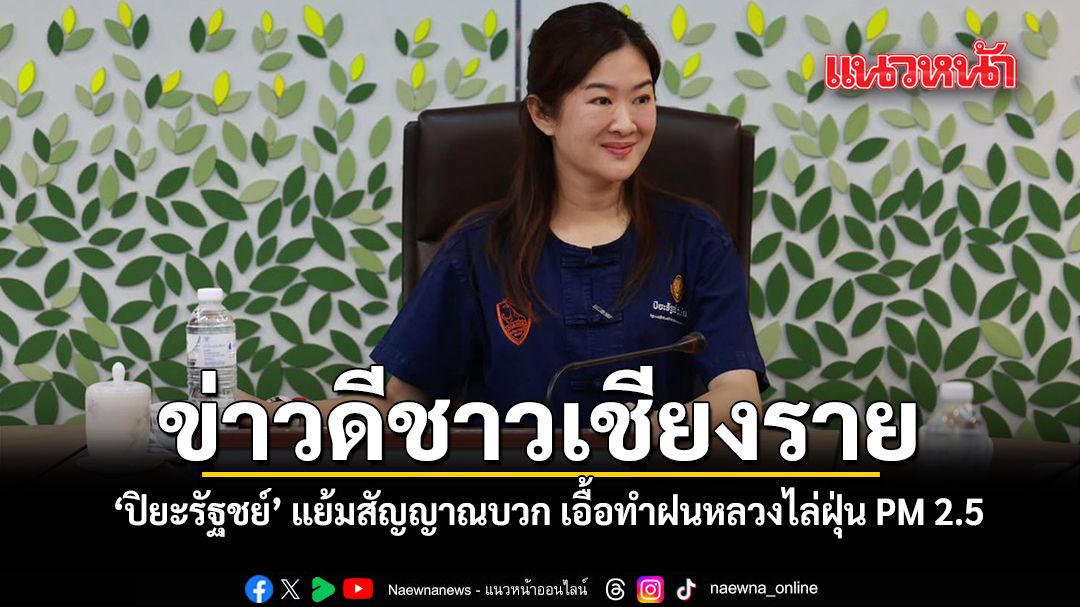 ข่าวดีชาวเชียงราย ปิยะรัฐชย์ แย้มสัญญาณบวก เอื้อทำฝนหลวงไล่ฝุ่น PM 2.5