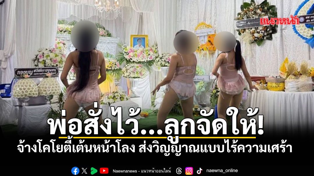 พ่อสั่งไว้..ลูกจัดให้! งานศพสุดเหวี่ยง โคโยตี้เต้นหน้าโลง ส่งวิญญาณแบบโนดรามา
