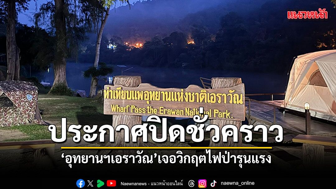 ประกาศปิดชั่วคราว อุทยานฯเอราวัณ เจอวิกฤตไฟป่ารุนแรง-ฝุ่น PM 2.5