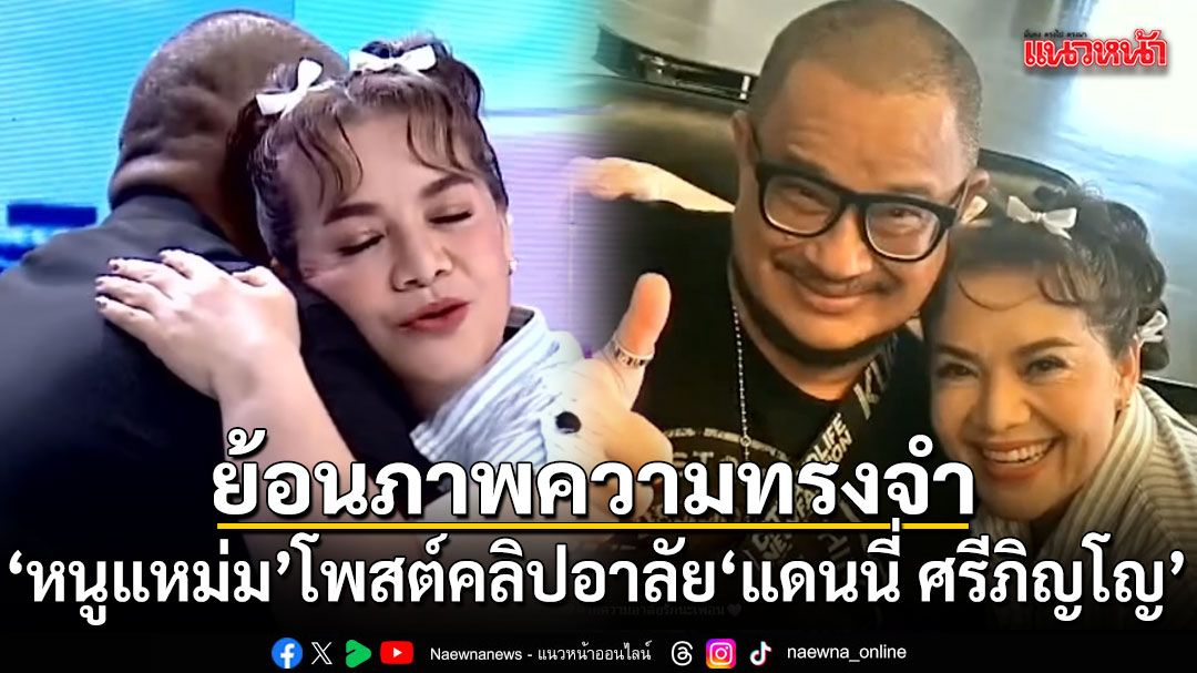 ย้อนภาพความทรงจำ! หนูแหม่ม โพสต์คลิปอาลัย แดนนี่ ศรีภิญโญ