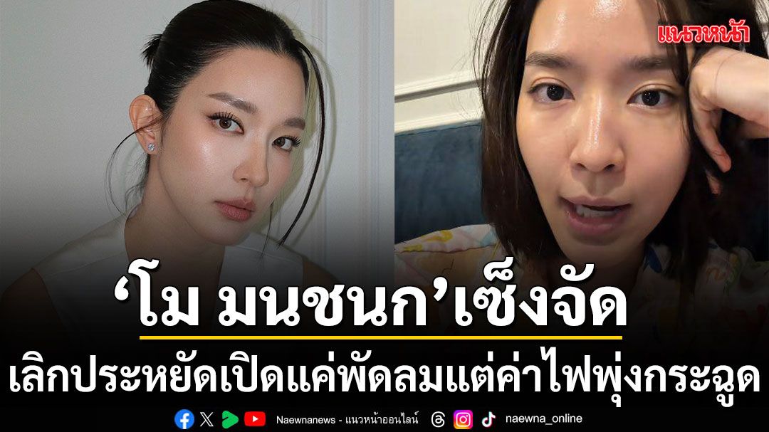 ภาระกิจล้มเหลวไม่เป็นท่า\'โม มนชนก\'เลิกประหยัดหลังอดทนร้อนเปิดแค่พัดลมแต่ค่าไฟดันพุ่งกระฉูด