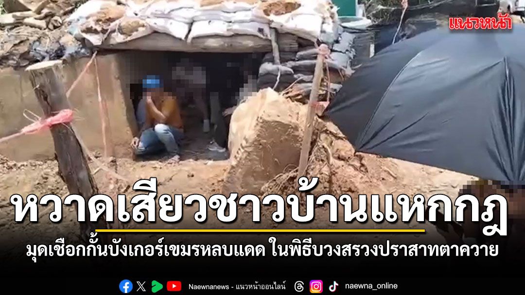 หวาดเสียวชาวบ้านมุดเชือกกั้นเขตอันตราย หลบแดดในบังเกอร์เขมร ในช่วงพิธีบวงสรวงปราสาทตาควาย