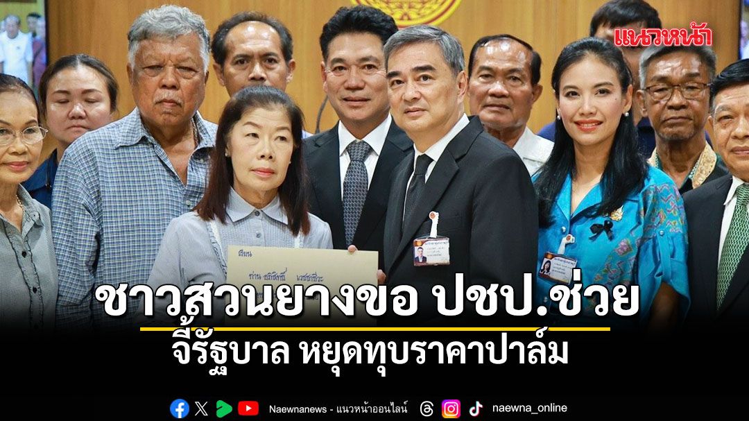 ชาวสวนยาง ยื่น ปชป. ขอช่วยจี้รัฐบาล หยุดทุบราคาปาล์ม แต่เปลี่ยนเป็น รัฐสวัสดิการ ที่ชาญฉลาด