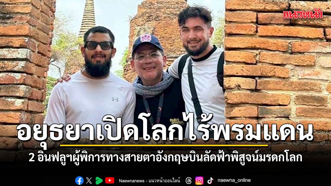 2 อินฟลูฯผู้พิการทางสายตาจากอังกฤษ บินลัดฟ้าสัมผัสมรดกโลกที่อยุธยา