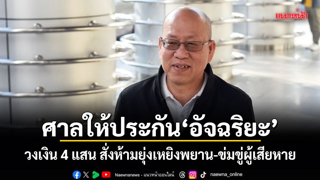 ศาลให้ประกัน อัจฉริยะ วงเงิน 4 แสน สั่งห้ามยุ่งเหยิงพยาน-ข่มขู่ผู้เสียหาย