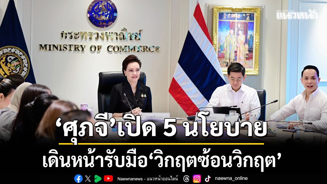 ‘ศุภจี’เปิด 5 แผนใหญ่ ฝ่าค่าครองชีพ-เร่งเครื่องส่งออก รับมือวิกฤตซ้อนวิกฤต