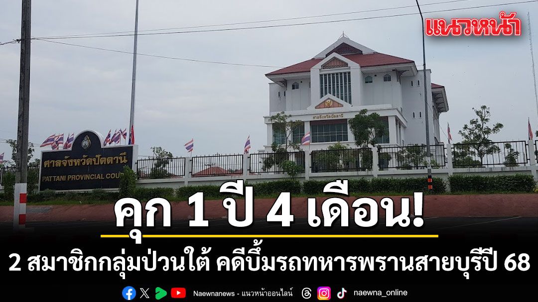 ศาลปัตตานีสั่งจำคุก 1 ปี 4 เดือน 2 สมาชิกกลุ่มป่วนใต้ คดีบึ้มรถทหารพรานสายบุรีปี 68