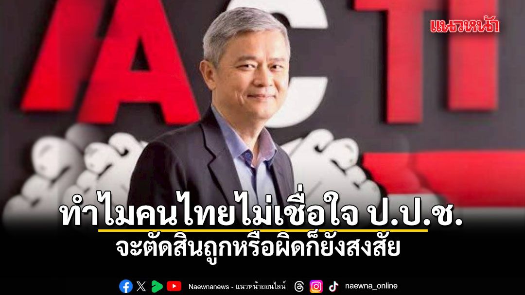 ทำไมคนไทยไม่เชื่อใจ ป.ป.ช. จะตัดสินถูกหรือผิดก็ยังสงสัย