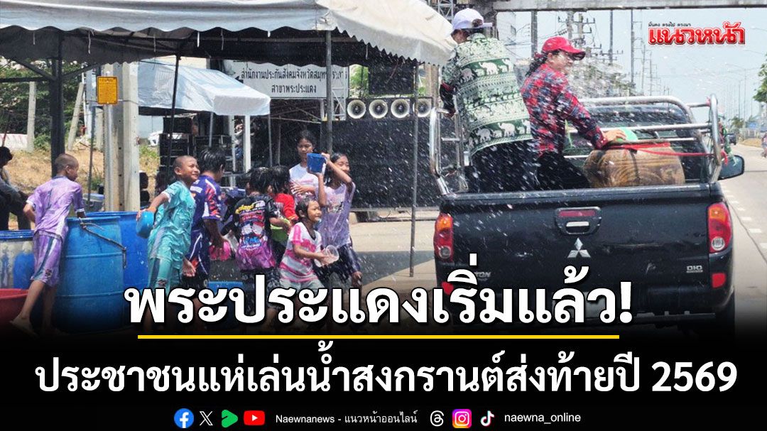พระประแดงเริ่มแล้ว! แห่เล่นน้ำสงกรานต์ส่งท้ายปี 69 ริมถนนสุขสวัสดิ์เนืองแน่น
