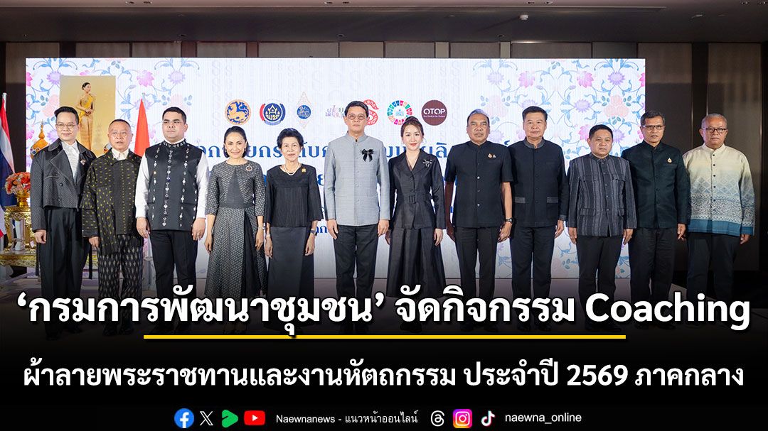 กรมการพัฒนาชุมชน จัดกิจกรรม Coaching ผ้าลายพระราชทานและงานหัตถกรรม ประจำปี 2569 ภาคกลาง ณ ไอคอนสยาม