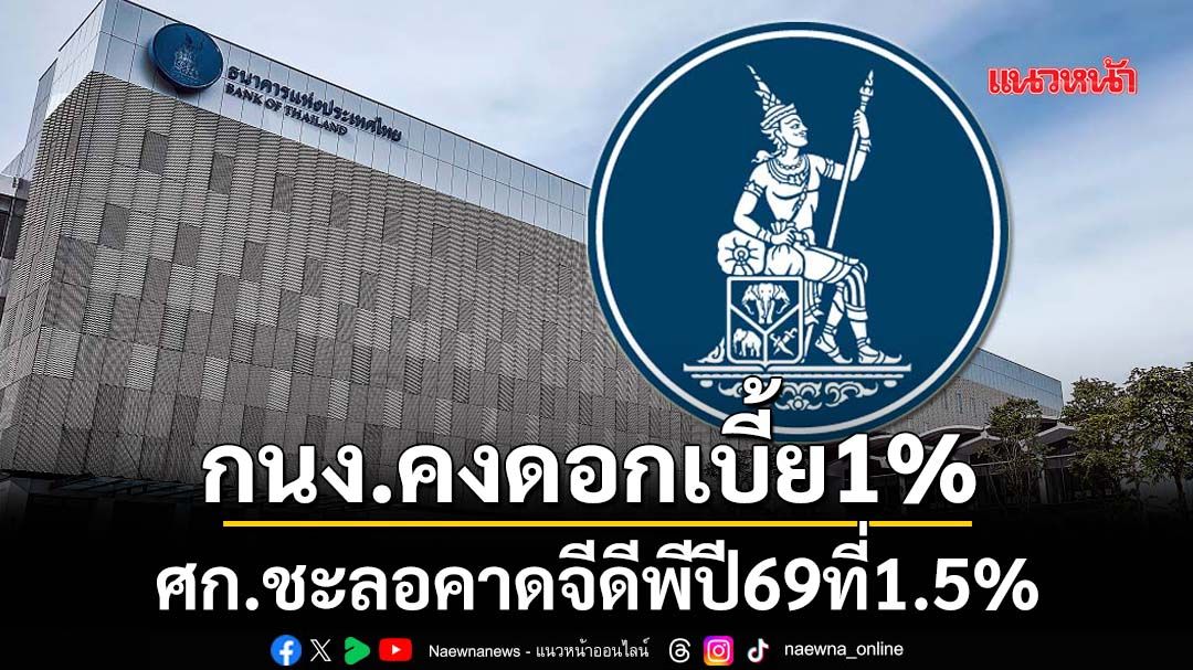 กนง.คงดอกเบี้ย1% ศก.ชะลอคาดจีดีพีปี69ที่1.5%