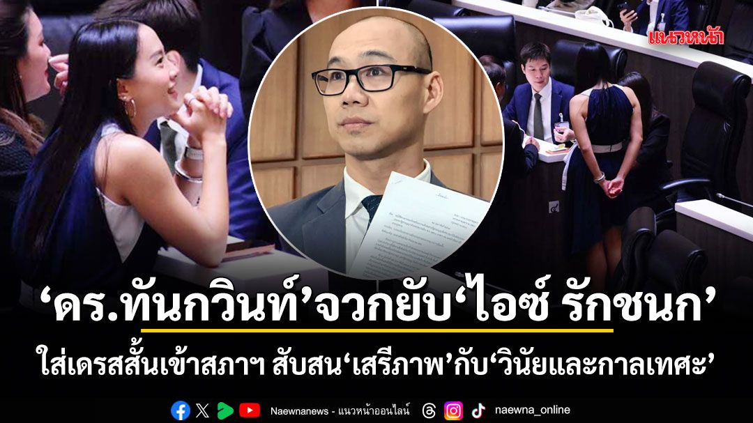 ดร.ทันกวินท์ จวกยับ ไอซ์ รักชนก ใส่เดรสสั้นเข้าสภาฯ สับสน เสรีภาพ กับ วินัยและกาลเทศะ