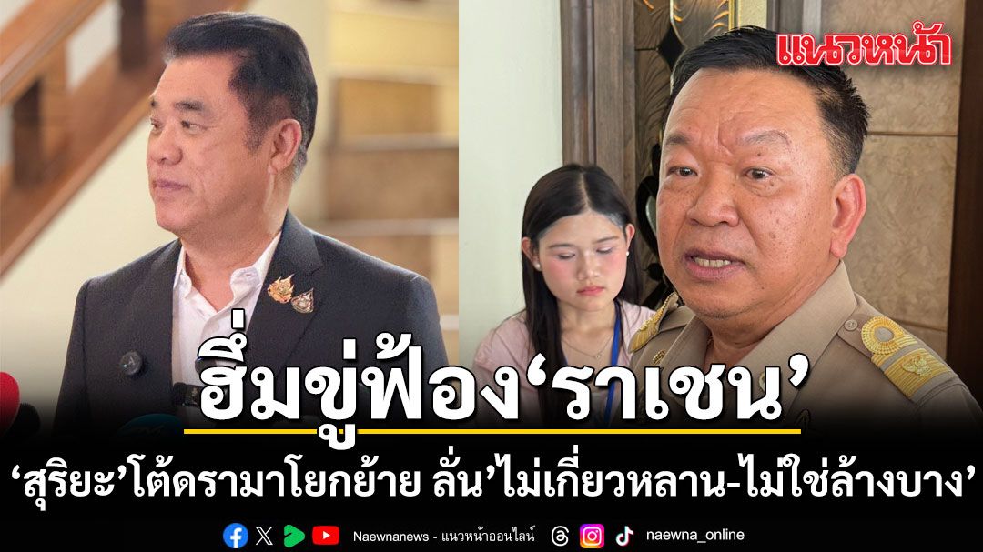 ฮึ่มขู่ฟ้อง ราเชน! สุริยะโต้ดรามาโยกย้าย ลั่น ไม่เกี่ยวหลาน-ไม่ใช่ล้างบาง