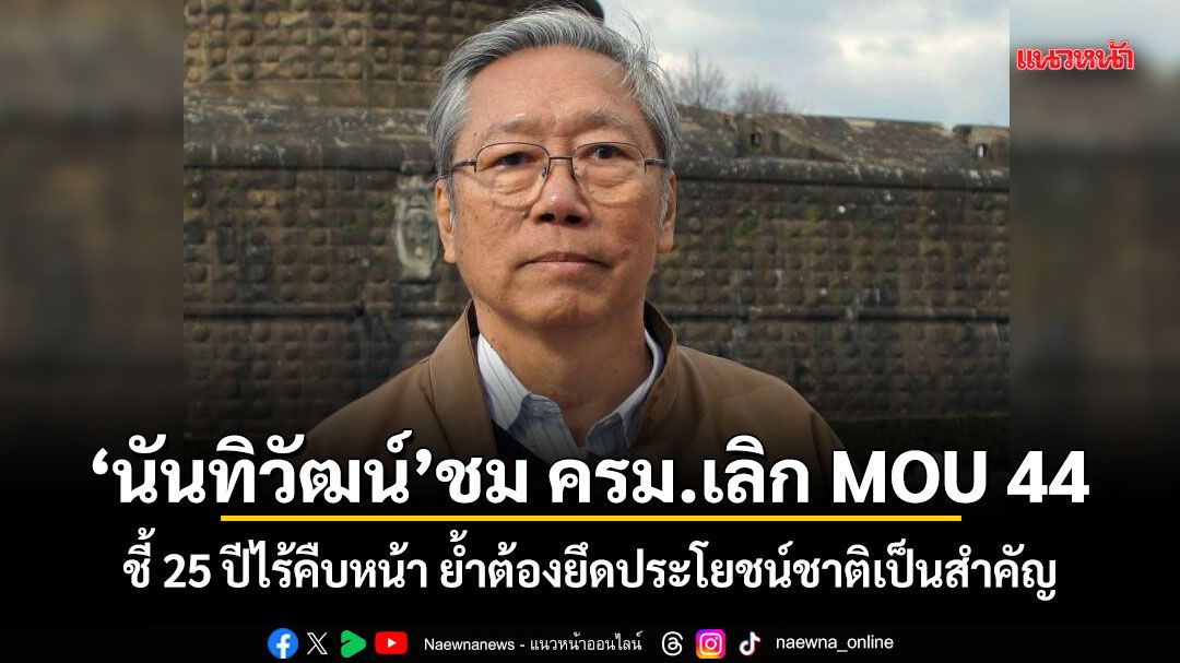 นันทิวัฒน์ ชม ครม.เลิก MOU 44 ชี้ 25 ปีไร้คืบหน้า ย้ำต้องยึดประโยชน์ชาติเป็นสำคัญ