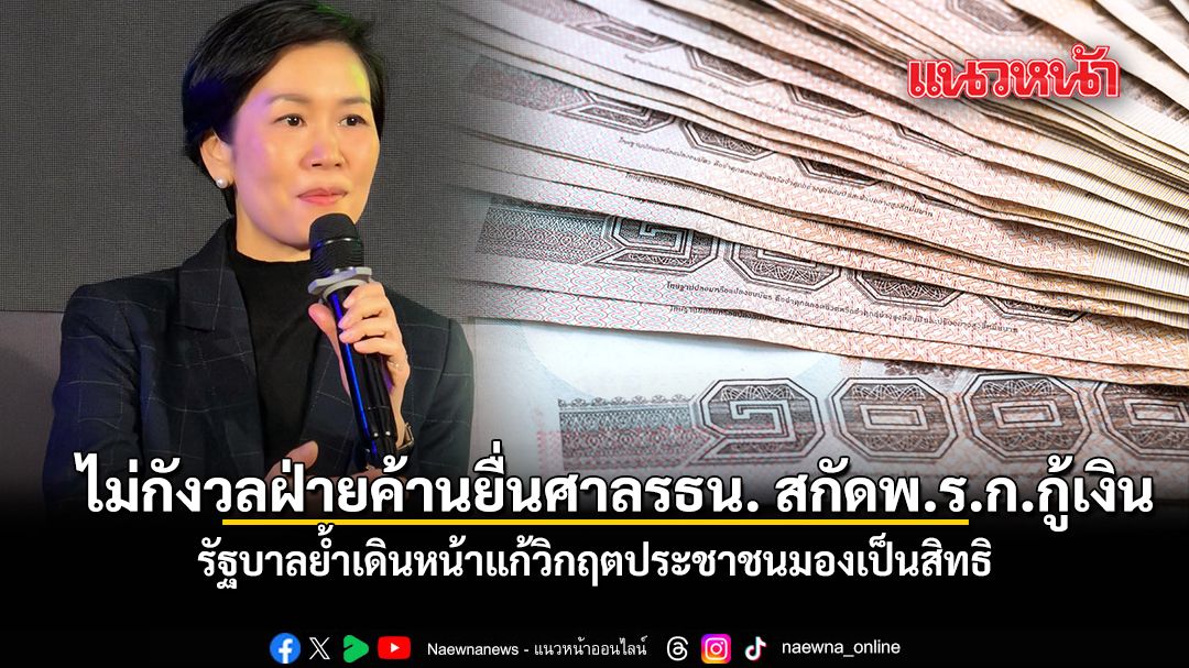 ไม่กังวลฝ่ายค้านยื่นศาลรธน. สกัดพ.ร.ก.กู้เงิน รัฐบาลย้ำเดินหน้าแก้วิกฤตประชาชนมองเป็นเป็นสิทธิ