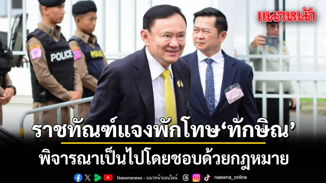 ราชทัณฑ์แจงยิบ! พักโทษ ทักษิณ พิจารณาเป็นไปโดยชอบด้วยกฎหมาย โปร่งใส ตรวจสอบได้