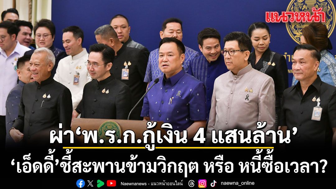 เอ็ดดี้ ผ่า พ.ร.ก.กู้เงิน 4 แสนล้าน สะพานข้ามวิกฤต หรือ หนี้ซื้อเวลา? จี้รัฐบาลตอบให้ชัด 4 ข้อใหญ่