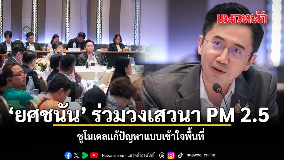 ยศชนัน ร่วมวงเสวนา PM 2.5 ชูโมเดลแก้ปัญหาแบบเข้าใจพื้นที่