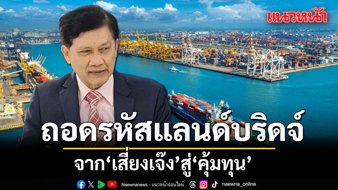 ดร.สามารถ ถอดรหัสแลนด์บริดจ์! จาก เสี่ยงเจ๊ง สู่ คุ้มทุน