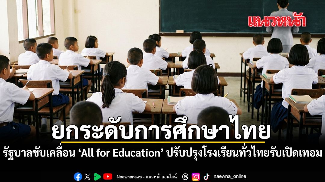 ยกระดับการศึกษาไทย รัฐบาลขับเคลื่อน All for Education ปรับปรุงโรงเรียนทั่วไทยรับเปิดเทอม