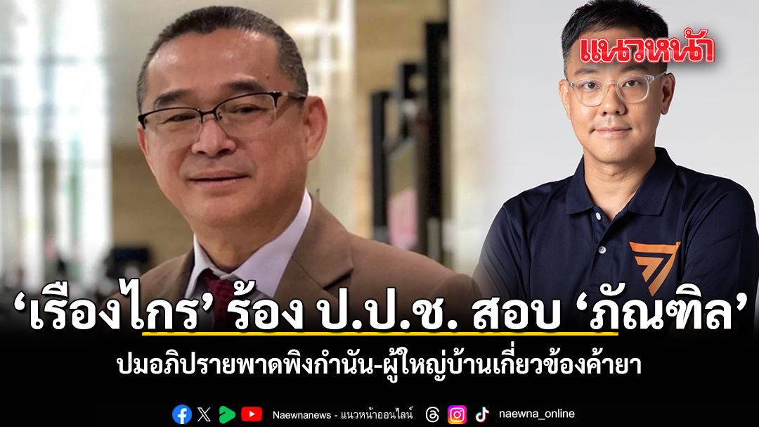เรืองไกร ร้อง ป.ป.ช. สอบ ภัณฑิล ปมอภิปรายพาดพิงกำนัน-ผู้ใหญ่บ้านเกี่ยวข้องค้ายา